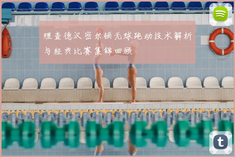 理查德汉密尔顿无球跑动技术解析与经典比赛集锦回顾