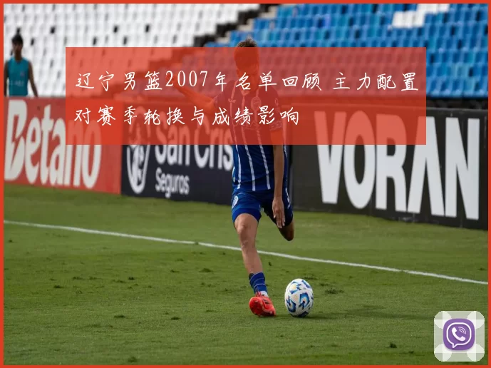 辽宁男篮2007年名单回顾 主力配置对赛季轮换与成绩影响