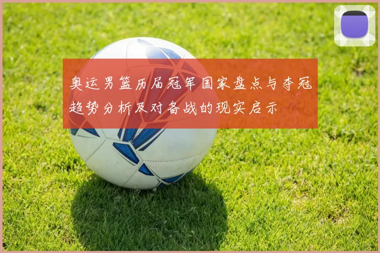 奥运男篮历届冠军国家盘点与夺冠趋势分析及对备战的现实启示